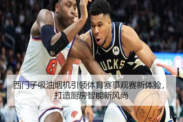 西门子吸油烟机引领体育赛事观赛新体验，打造厨房智能新风尚